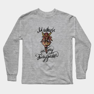 I'd rather be in my fairy garden Long Sleeve T-Shirt